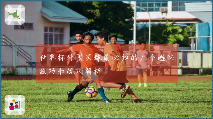 世界杯外围买球前必知的几个避坑技巧和规则解析